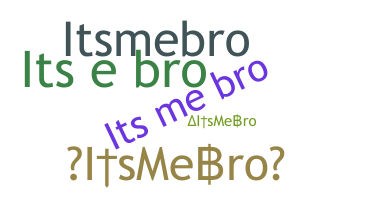 ชื่อเล่น - ItsMeBro