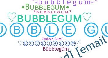 ชื่อเล่น - bubblegum